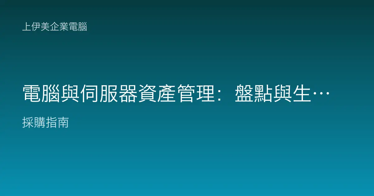 電腦與伺服器資產管理：盤點與生命週期怎麼管