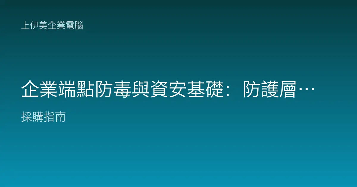 企業端點防毒與資安基礎：防護層次、EDR 概念與員工電腦防禦全攻略