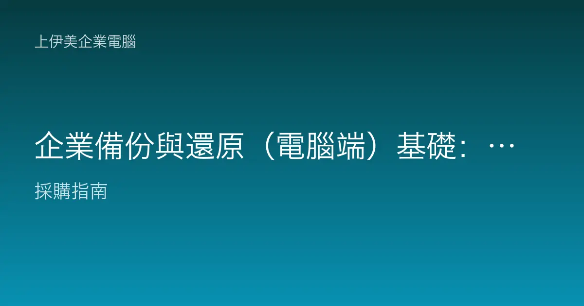 企業備份與還原（電腦端）基礎：3-2-1 原則、備份策略與勒索防護指南