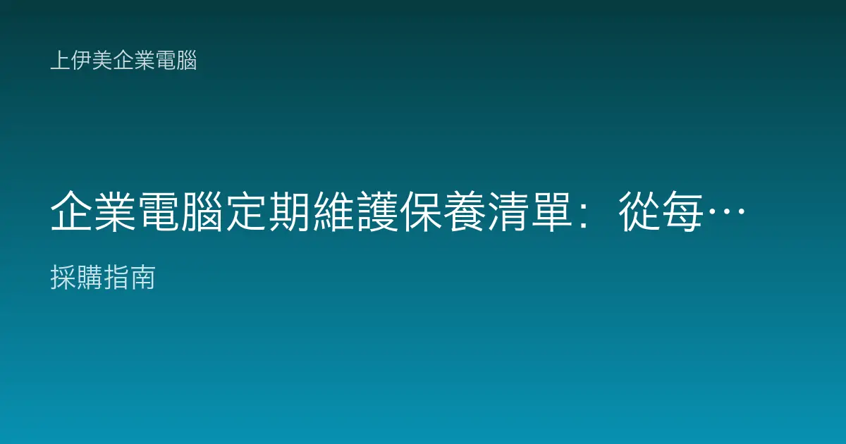 企業電腦定期維護保養清單：從每日到每年的完整維護排程與稽核表