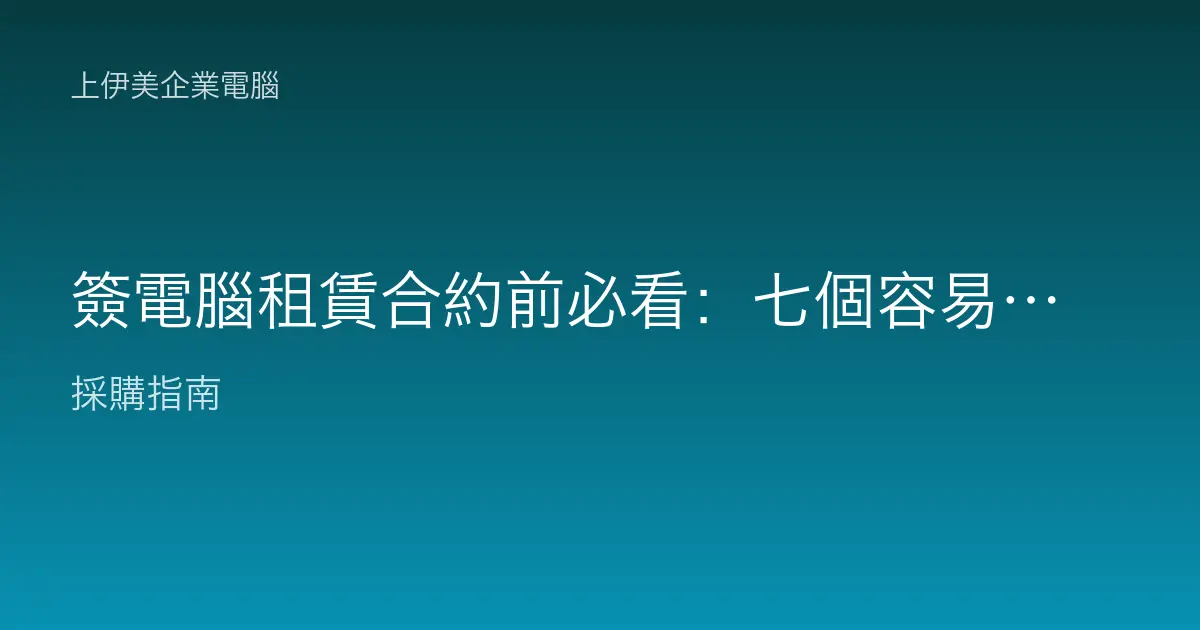 簽電腦租賃合約前必看：七個容易踩雷的條款重點