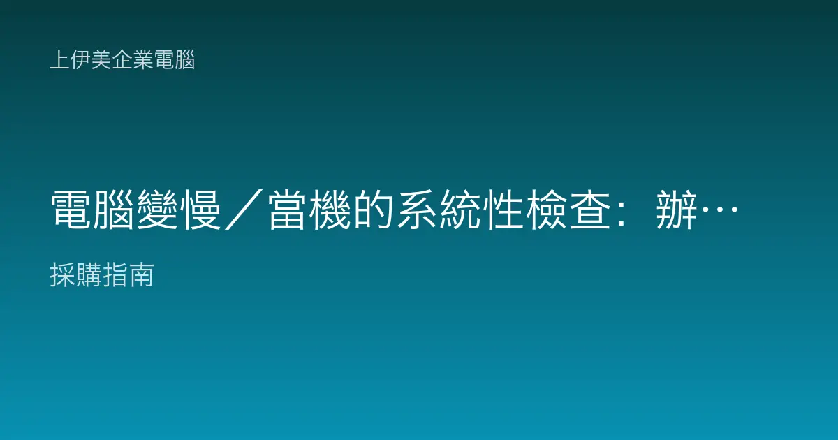 電腦變慢／當機的系統性檢查：辦公機效能排查流程