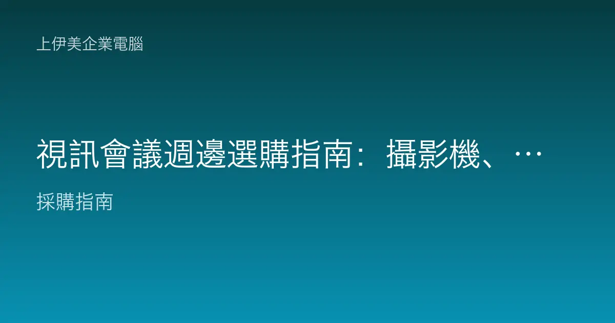視訊會議週邊選購指南：攝影機、麥克風與喇叭怎麼配，會議室清晰不掉漆