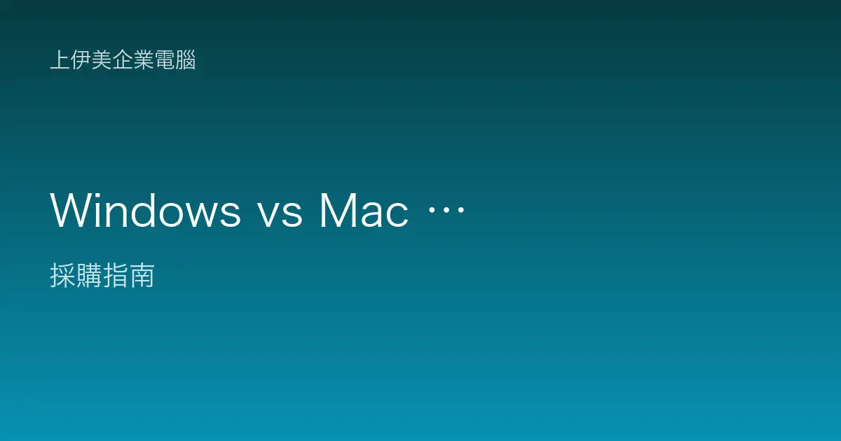 Windows vs Mac 企業環境怎麼選：管理性、軟體相容與總成本全面比較